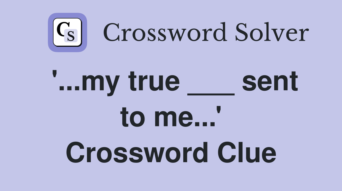 '...my true ___ sent to me...' Crossword Clue