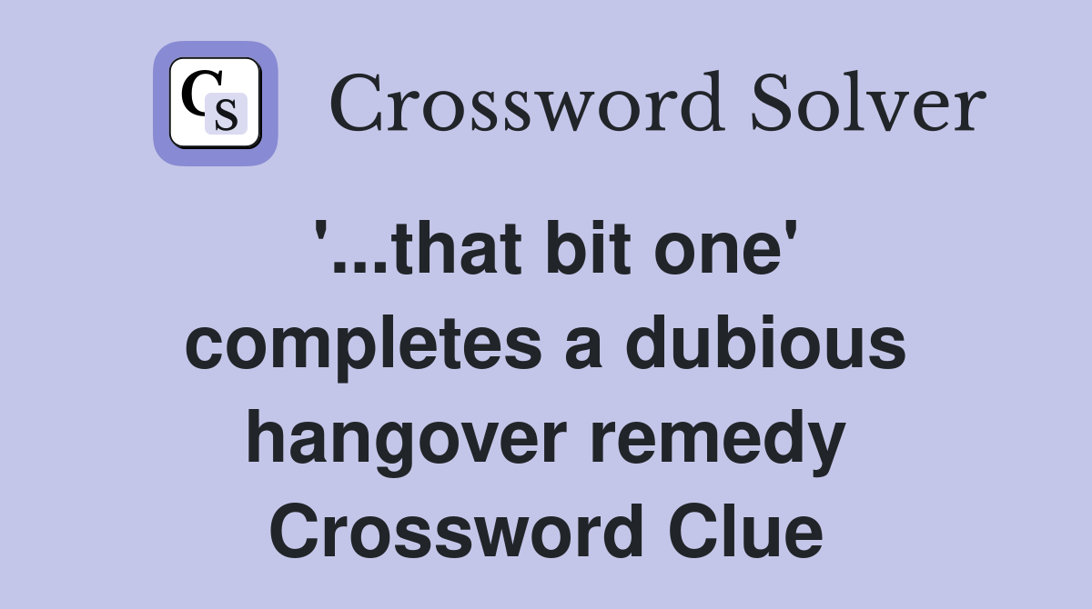 '...that bit one' completes a dubious hangover remedy Crossword Clue