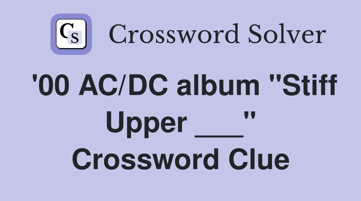 '00 AC/DC album "Stiff Upper ___" Crossword Clue