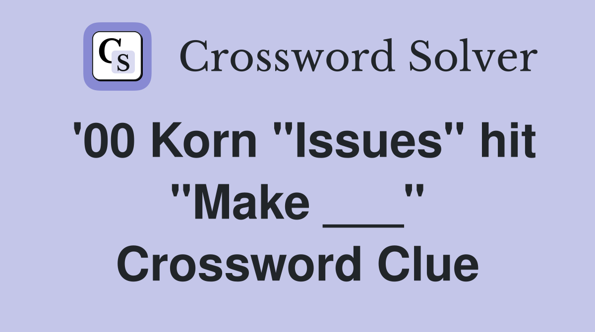 '00 Korn "Issues" hit "Make ___" Crossword Clue