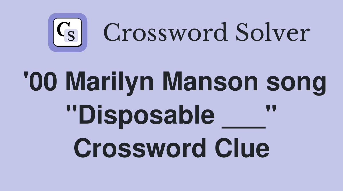 '00 Marilyn Manson song "Disposable ___" Crossword Clue