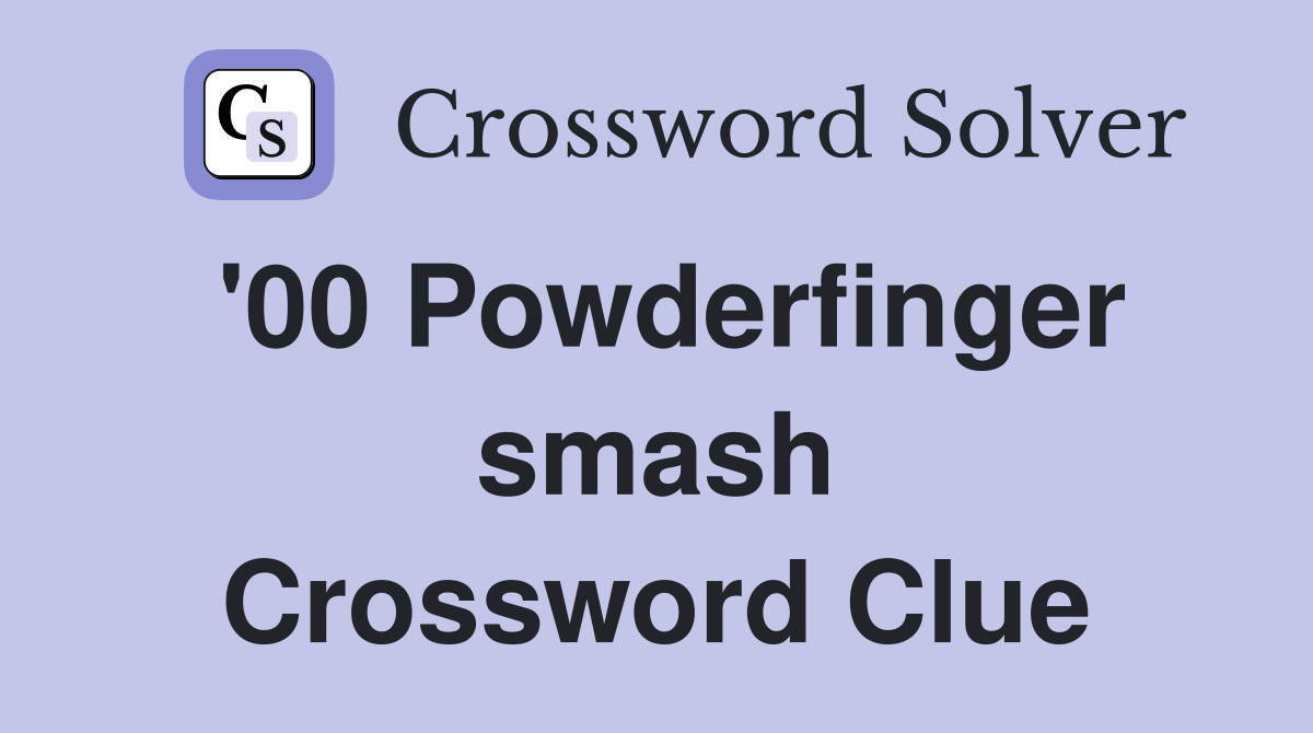 '00 Powderfinger smash Crossword Clue