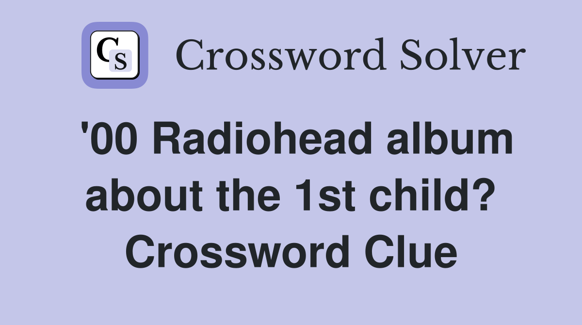 '00 Radiohead album about the 1st child? Crossword Clue