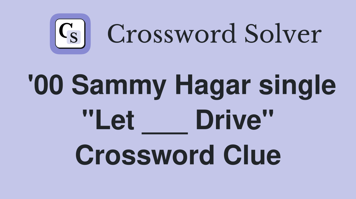 '00 Sammy Hagar single "Let ___ Drive" Crossword Clue