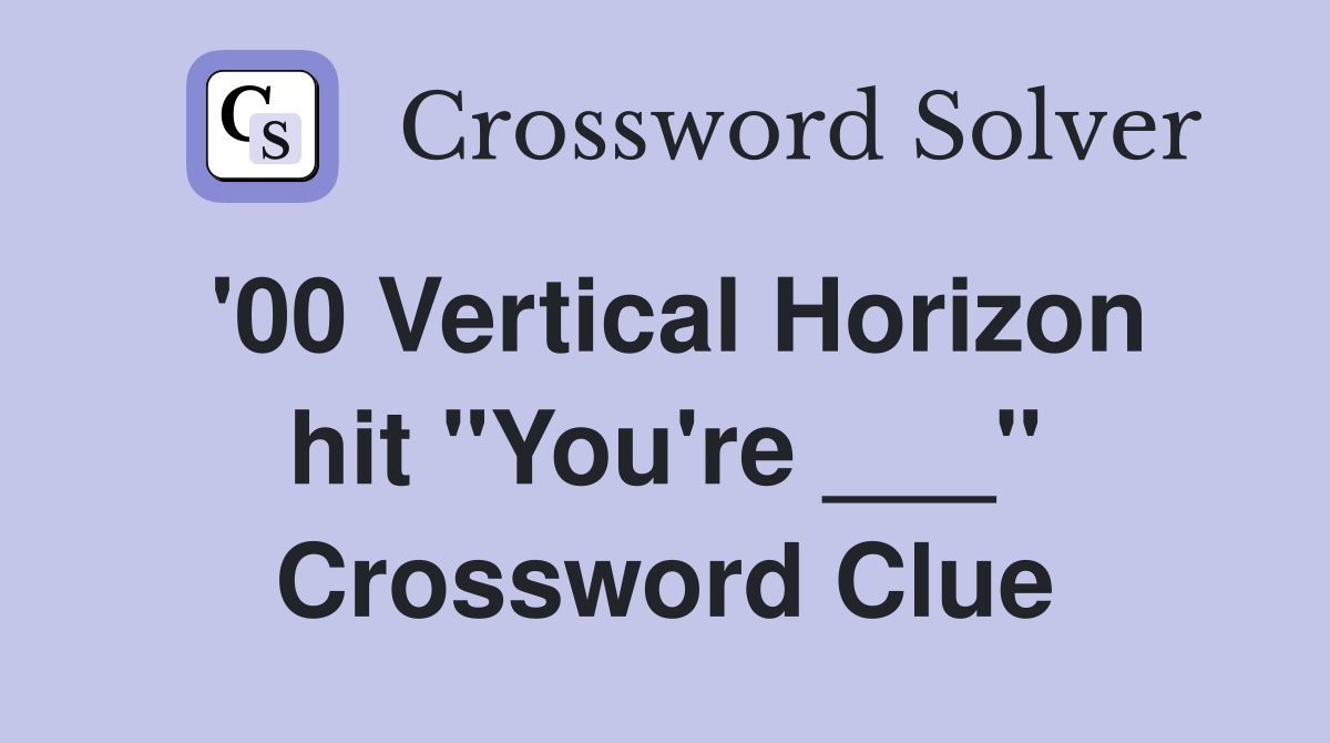 '00 Vertical Horizon hit "You're ___" Crossword Clue