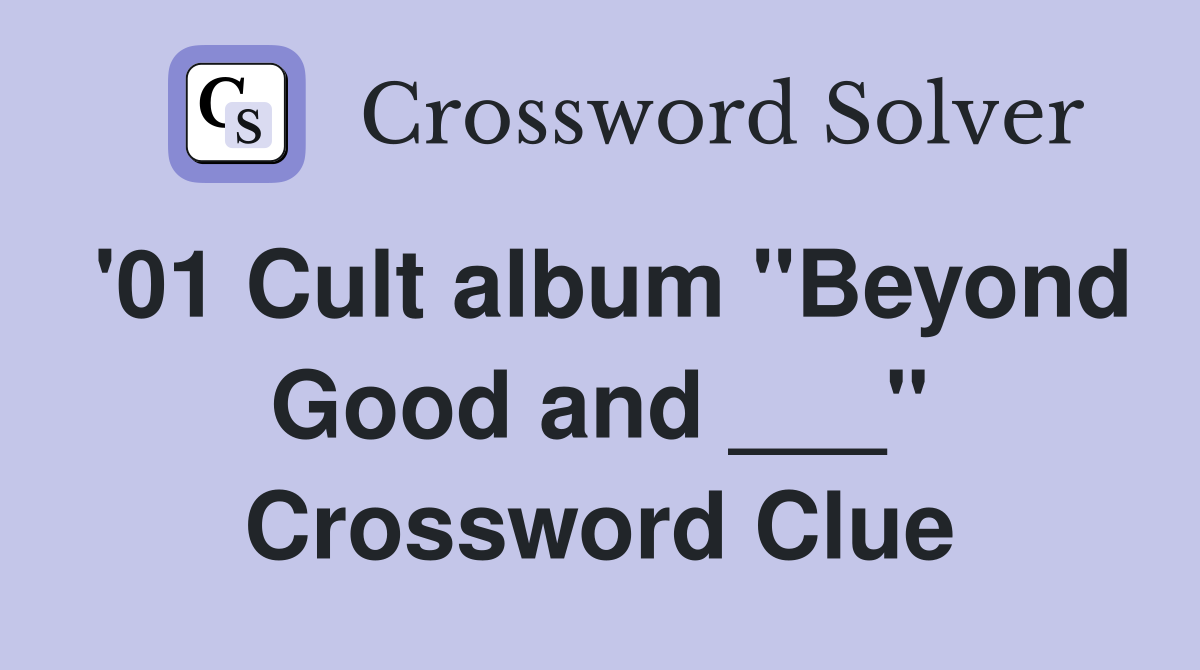 '01 Cult album "Beyond Good and ___" Crossword Clue
