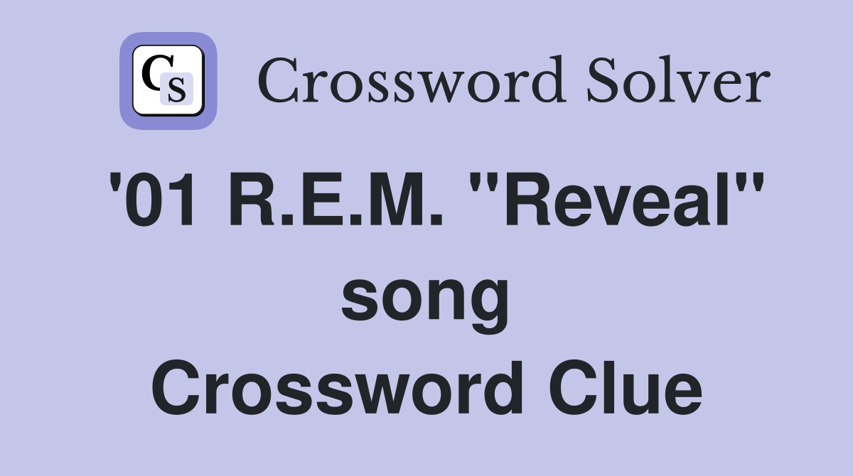 '01 R.E.M. "Reveal" song Crossword Clue