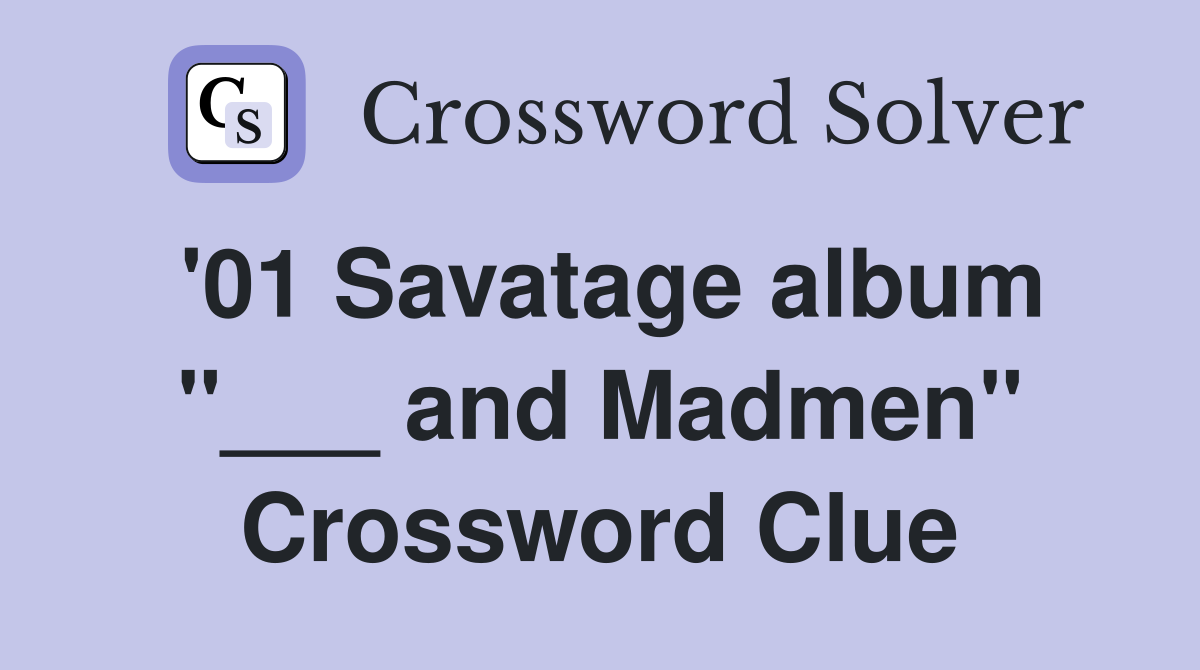 '01 Savatage album "___ and Madmen" Crossword Clue
