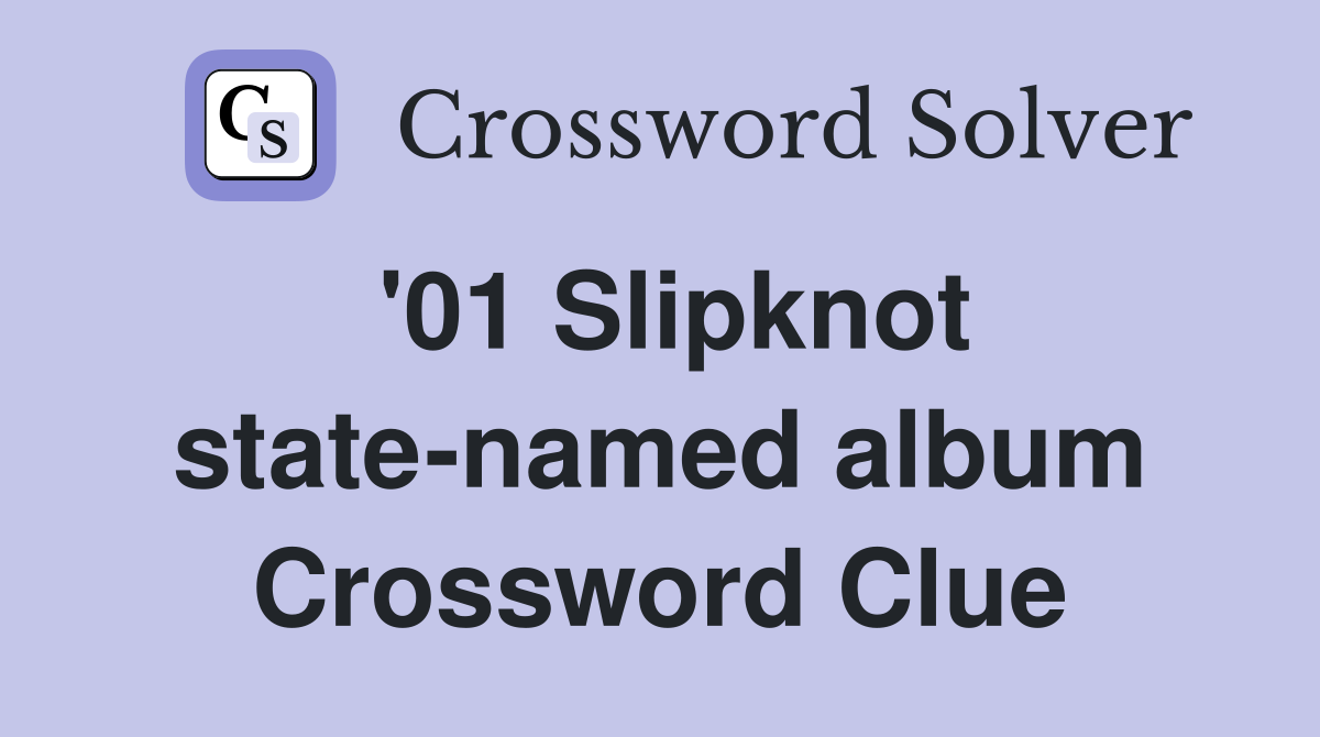 '01 Slipknot state-named album Crossword Clue