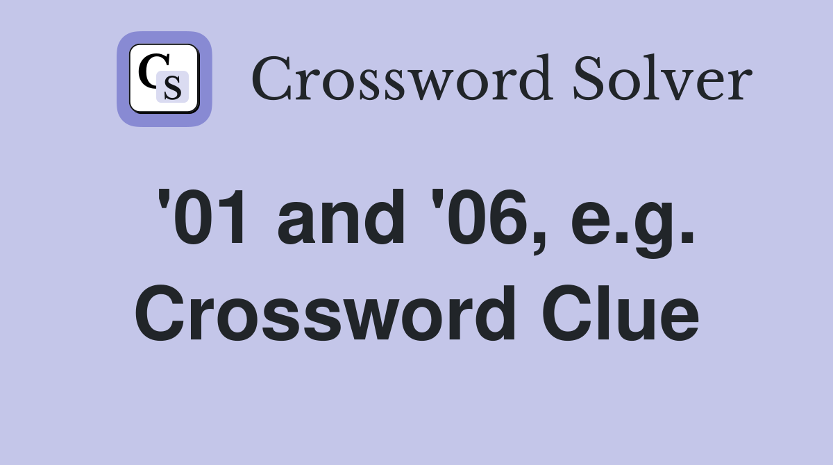 '01 and '06, e.g. Crossword Clue