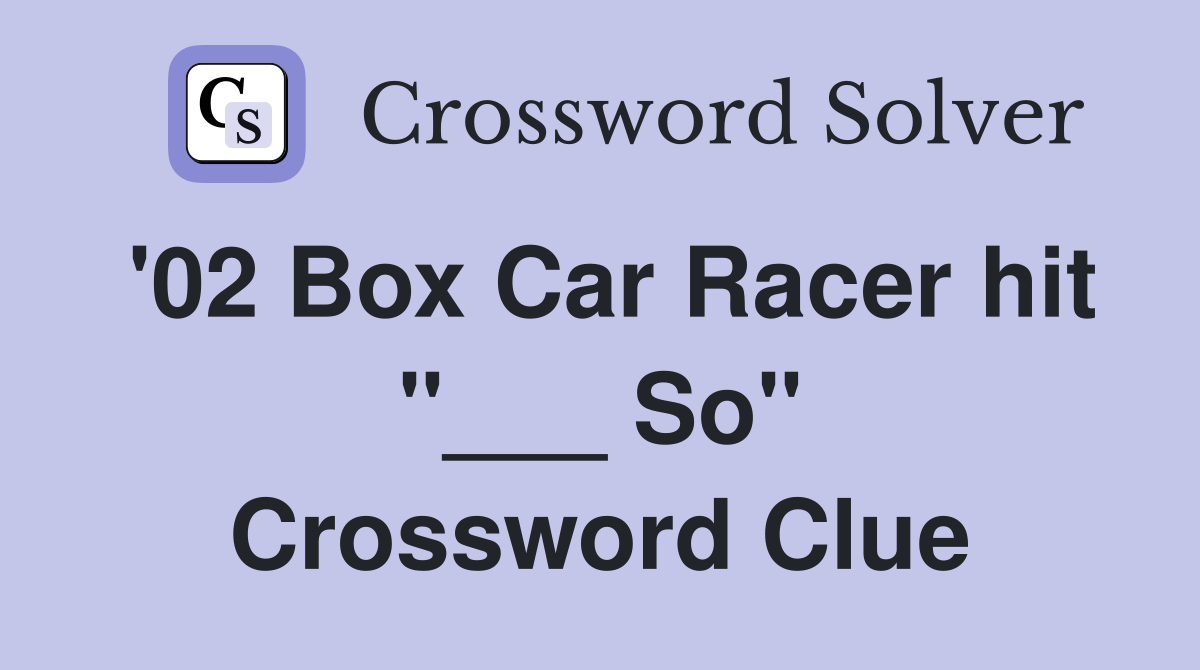 '02 Box Car Racer hit "___ So" Crossword Clue