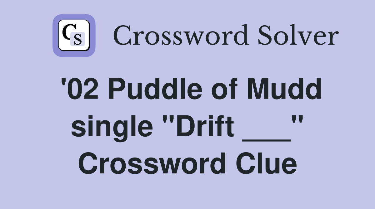 '02 Puddle of Mudd single "Drift ___" Crossword Clue