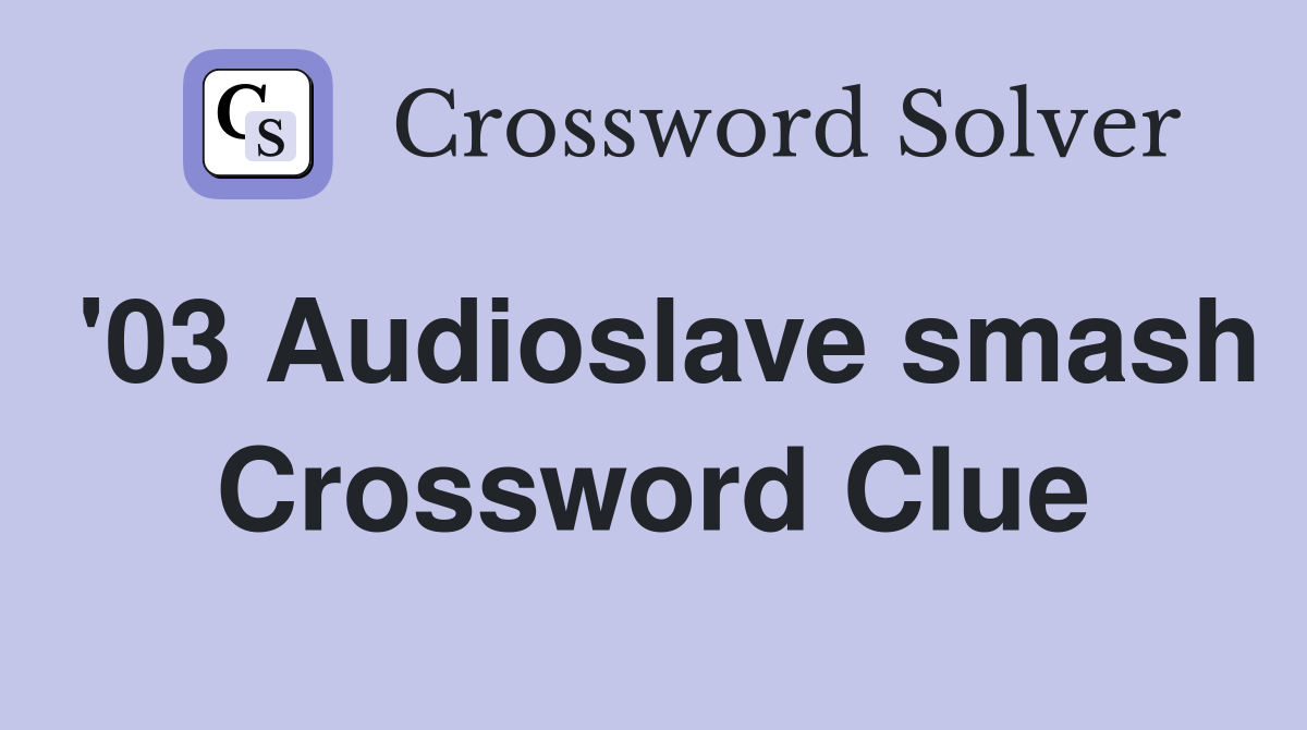 '03 Audioslave smash Crossword Clue
