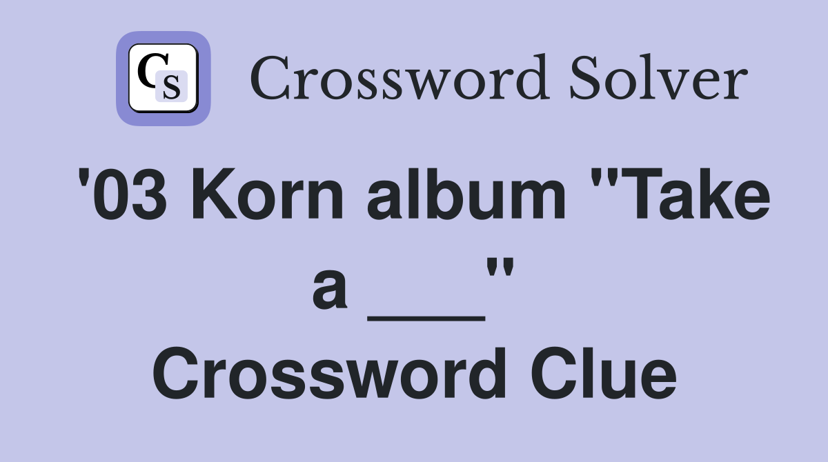 '03 Korn album "Take a ___" Crossword Clue