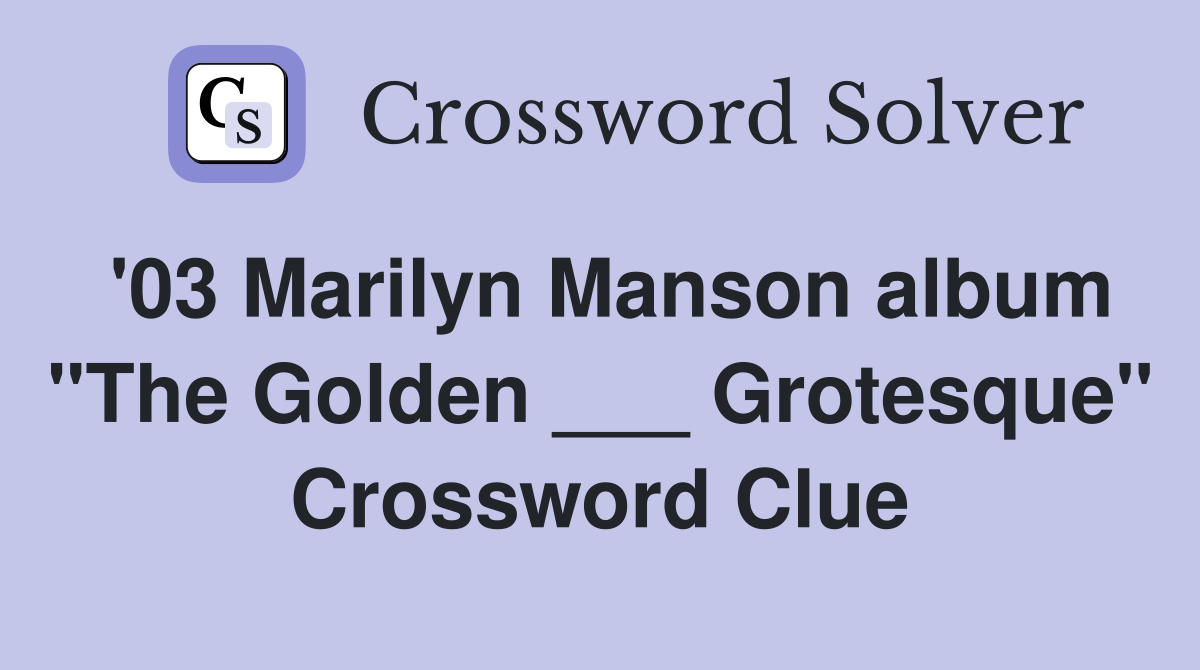 '03 Marilyn Manson album "The Golden ___ Grotesque" Crossword Clue