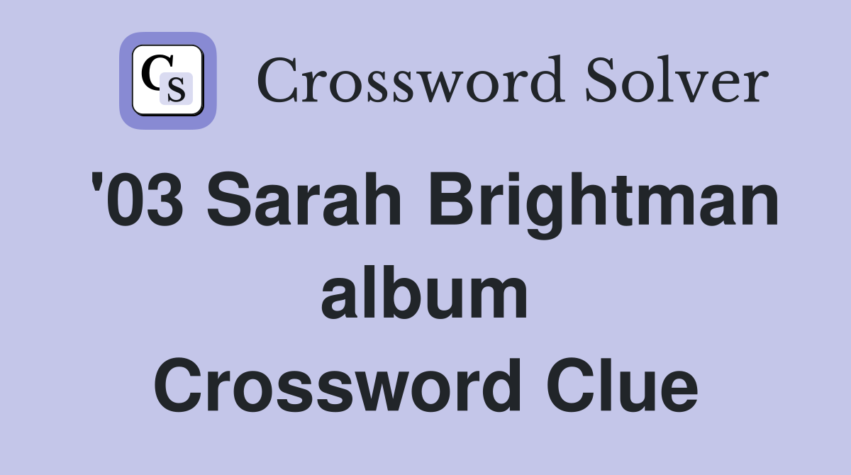 '03 Sarah Brightman album Crossword Clue