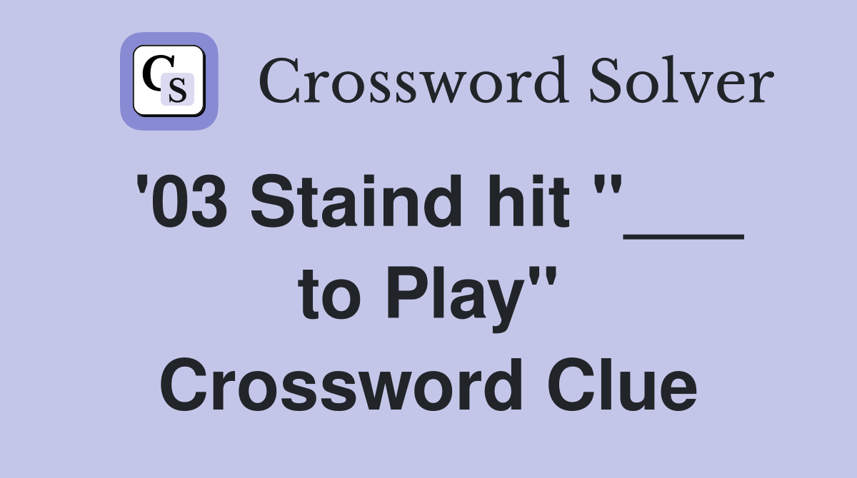 '03 Staind hit "___ to Play" Crossword Clue