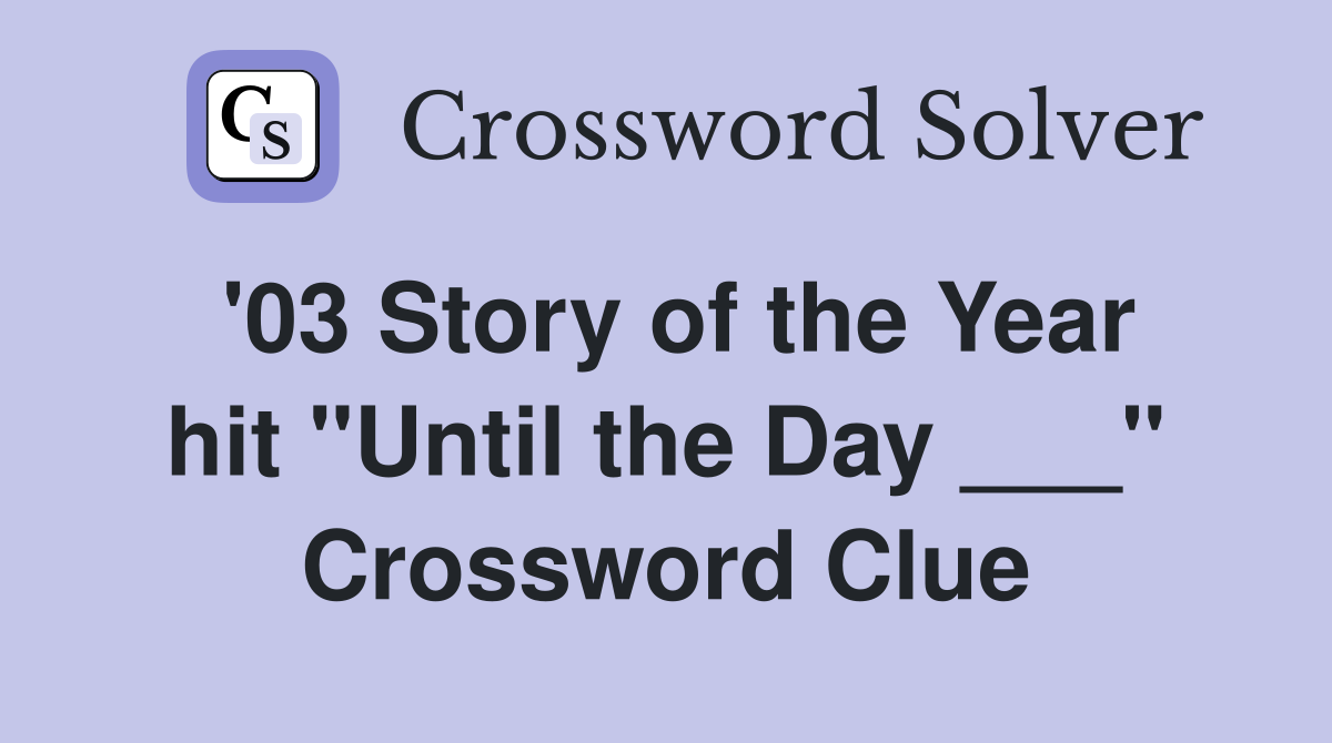 '03 Story of the Year hit "Until the Day ___" Crossword Clue