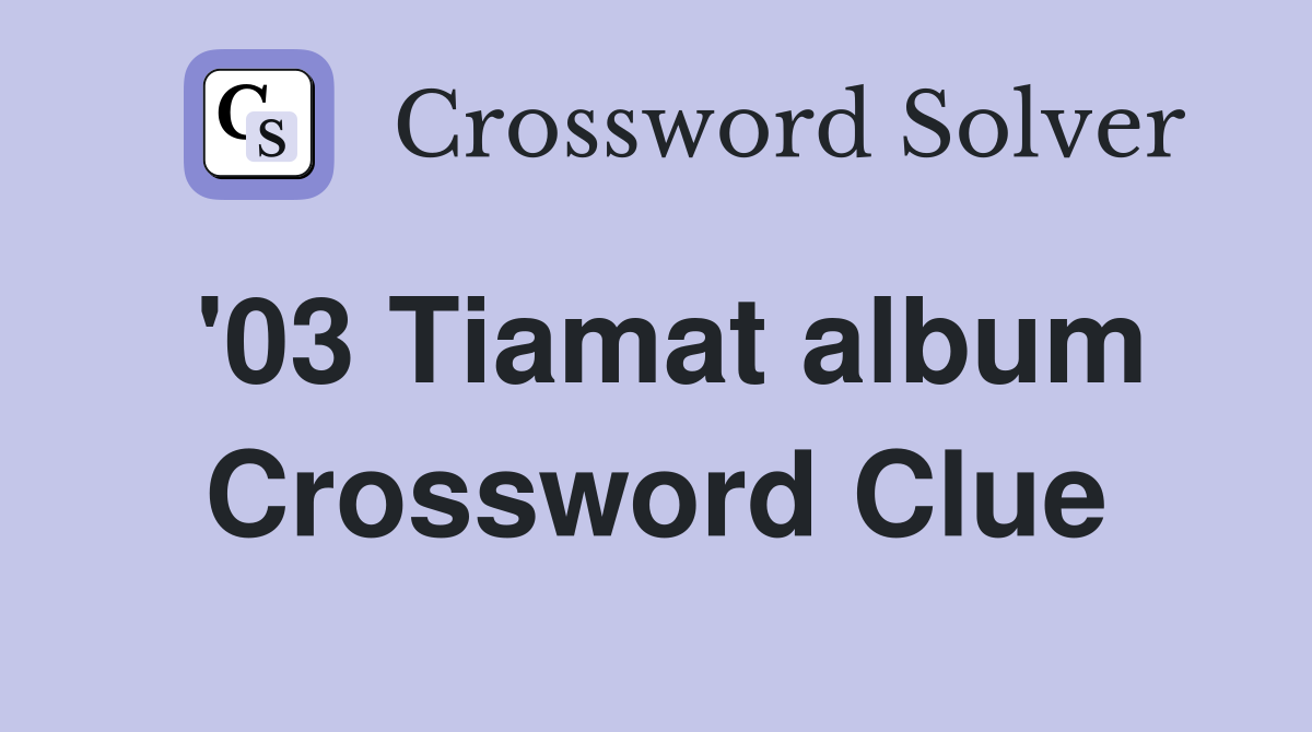 '03 Tiamat album Crossword Clue