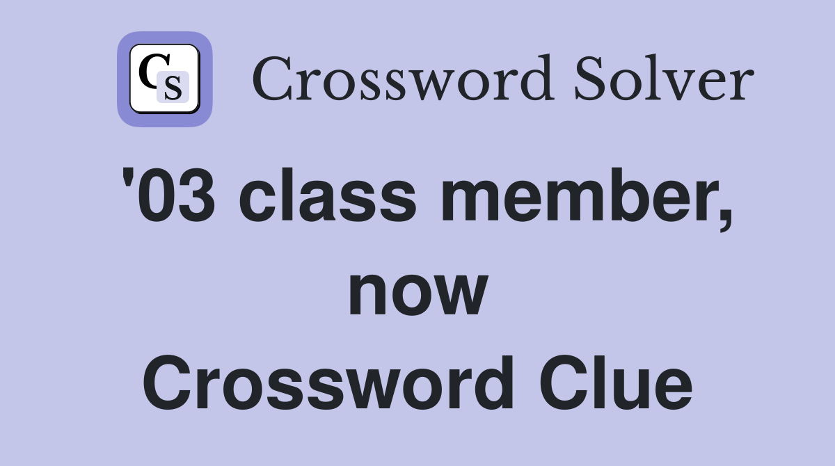 '03 class member, now Crossword Clue