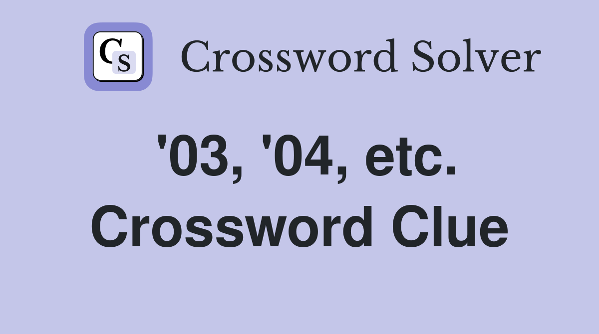 '03, '04, etc. Crossword Clue