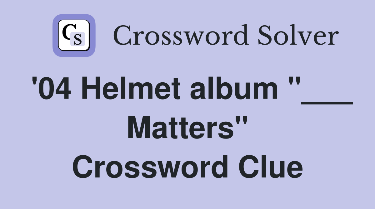 '04 Helmet album "___ Matters" Crossword Clue