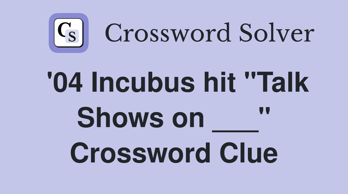 '04 Incubus hit "Talk Shows on ___" Crossword Clue