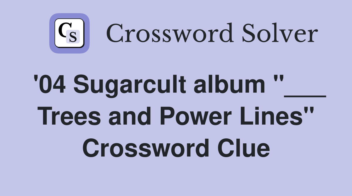 '04 Sugarcult album "___ Trees and Power Lines" Crossword Clue