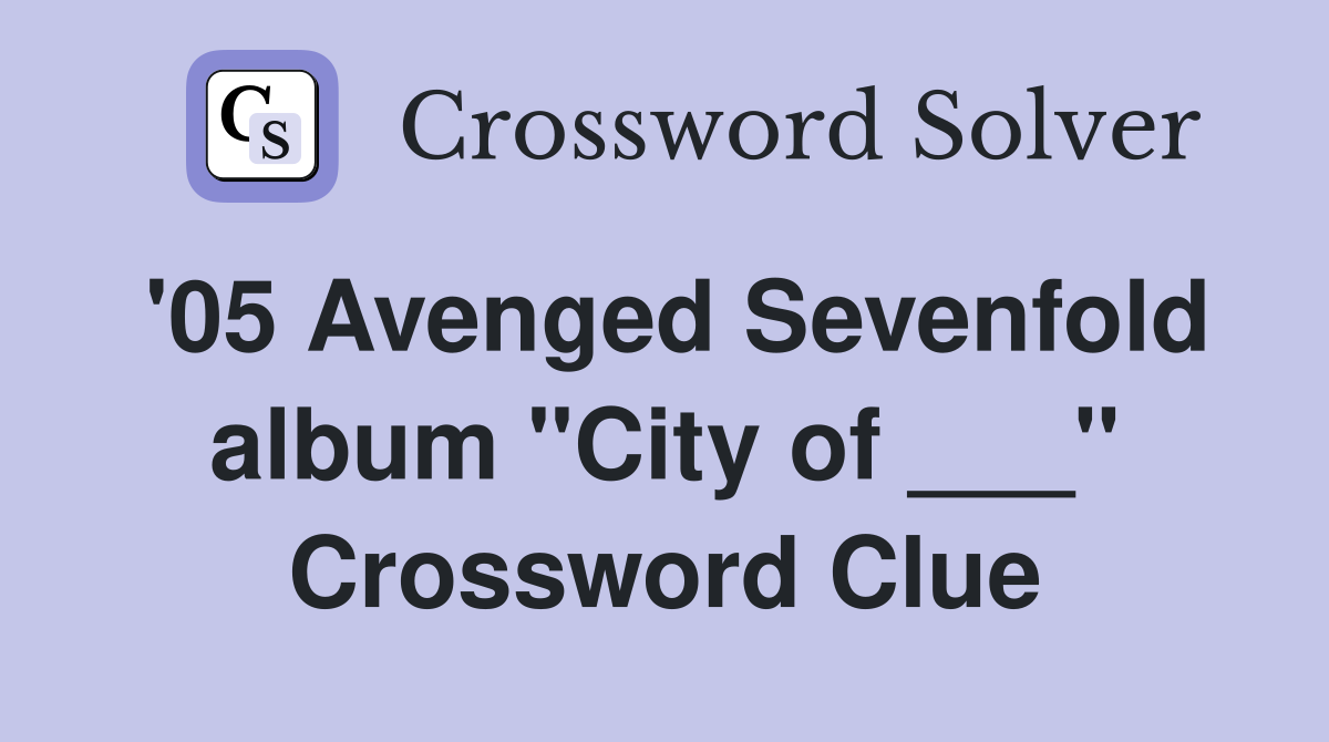 '05 Avenged Sevenfold album "City of ___" Crossword Clue