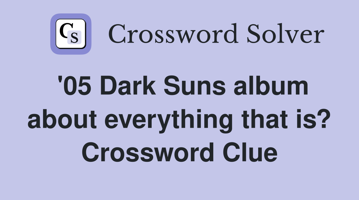 '05 Dark Suns album about everything that is? Crossword Clue