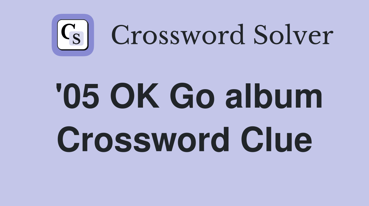 '05 OK Go album Crossword Clue