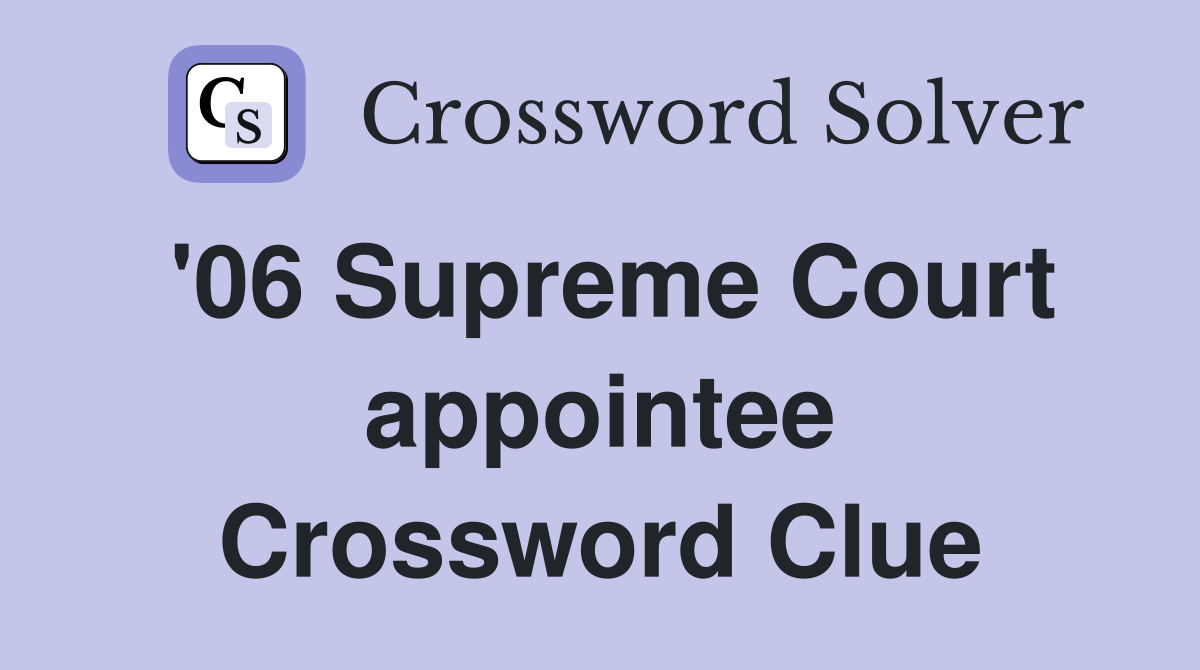 '06 Supreme Court appointee Crossword Clue