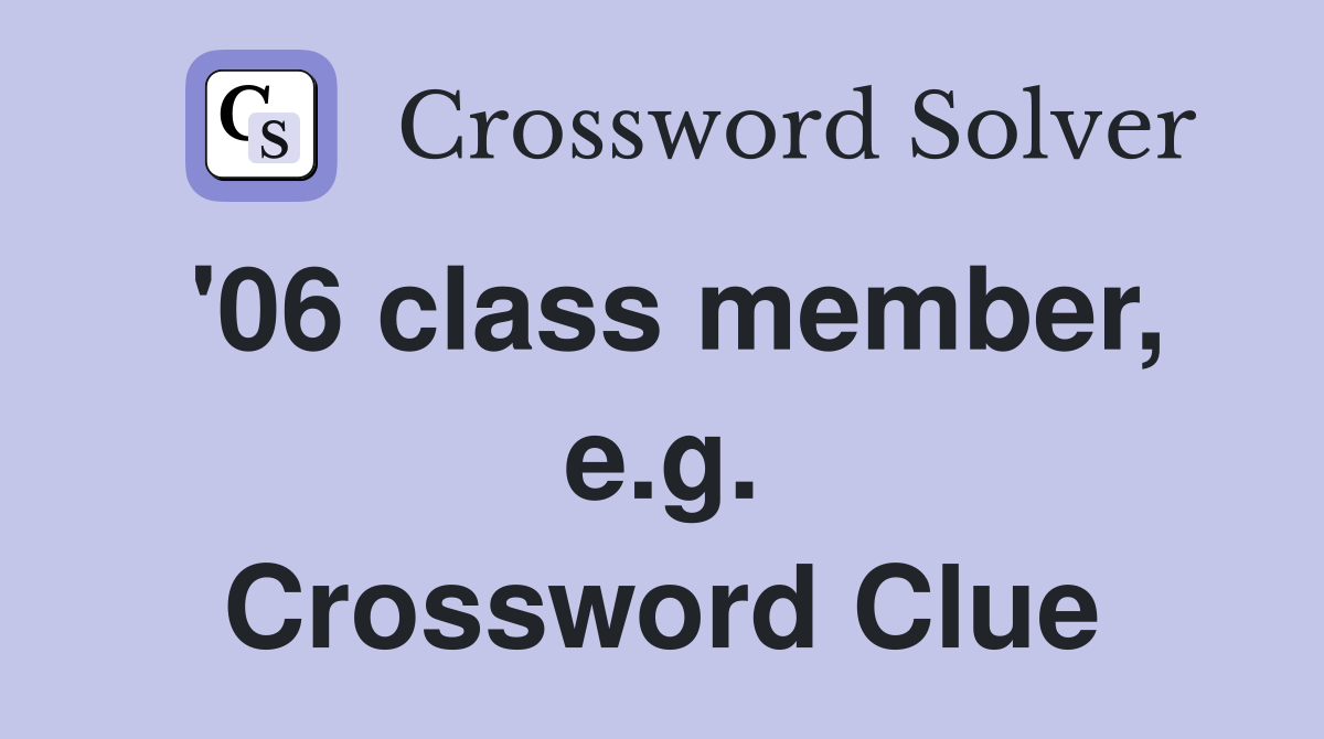 '06 class member, e.g. Crossword Clue