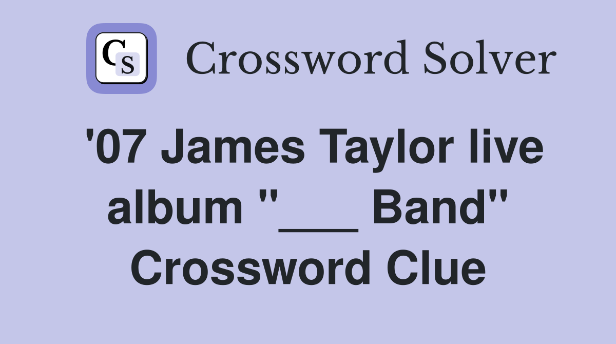'07 James Taylor live album "___ Band" Crossword Clue