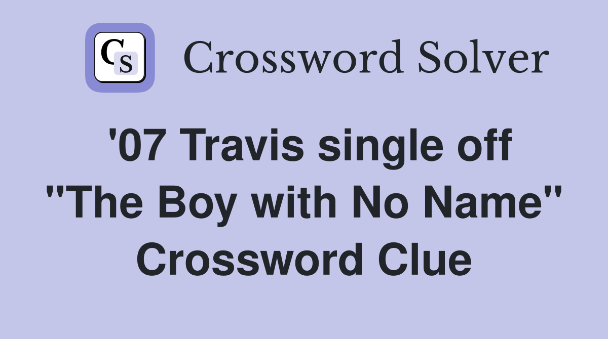 '07 Travis single off "The Boy with No Name" Crossword Clue
