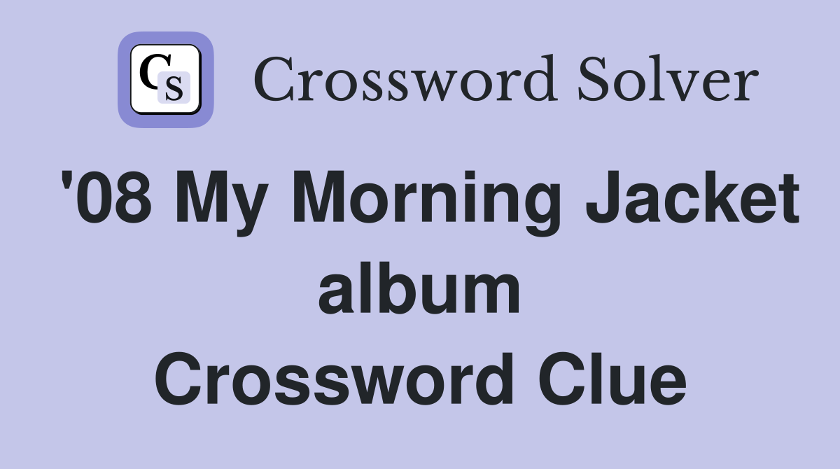 '08 My Morning Jacket album Crossword Clue