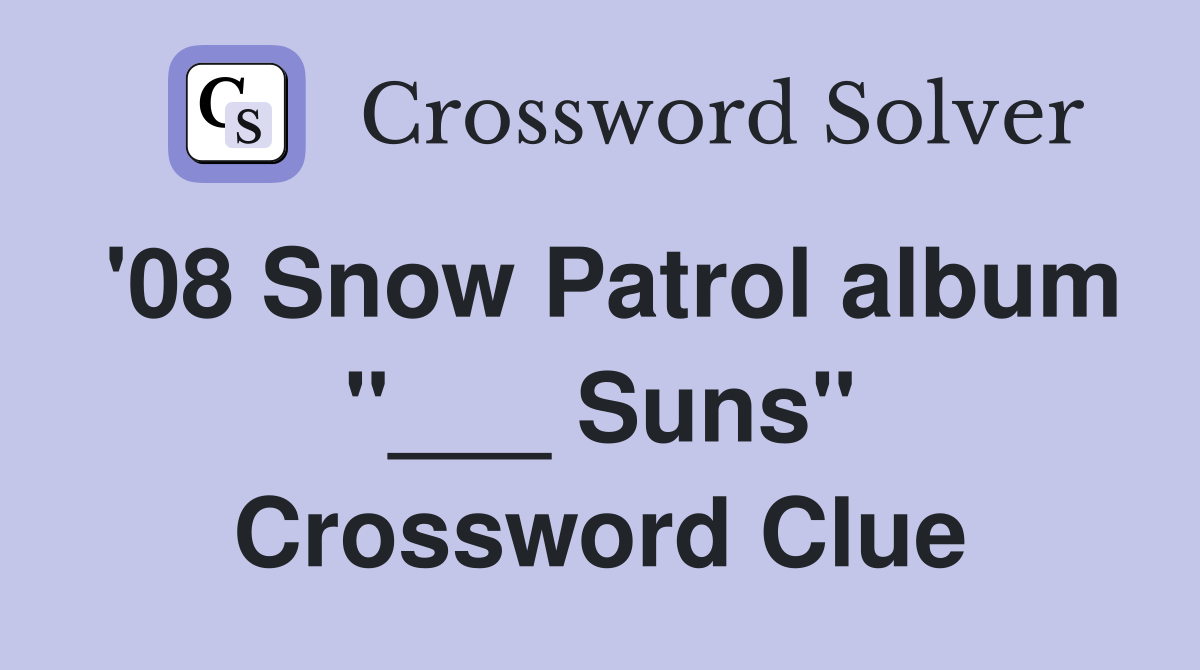 '08 Snow Patrol album "___ Suns" Crossword Clue