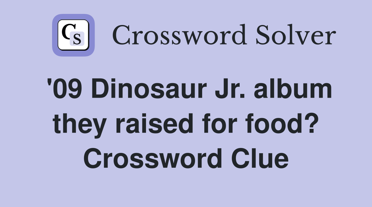 '09 Dinosaur Jr. album they raised for food? Crossword Clue