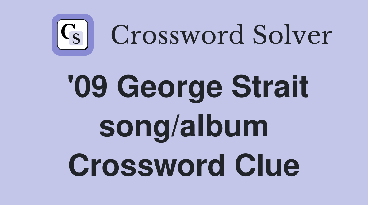 '09 George Strait song/album Crossword Clue