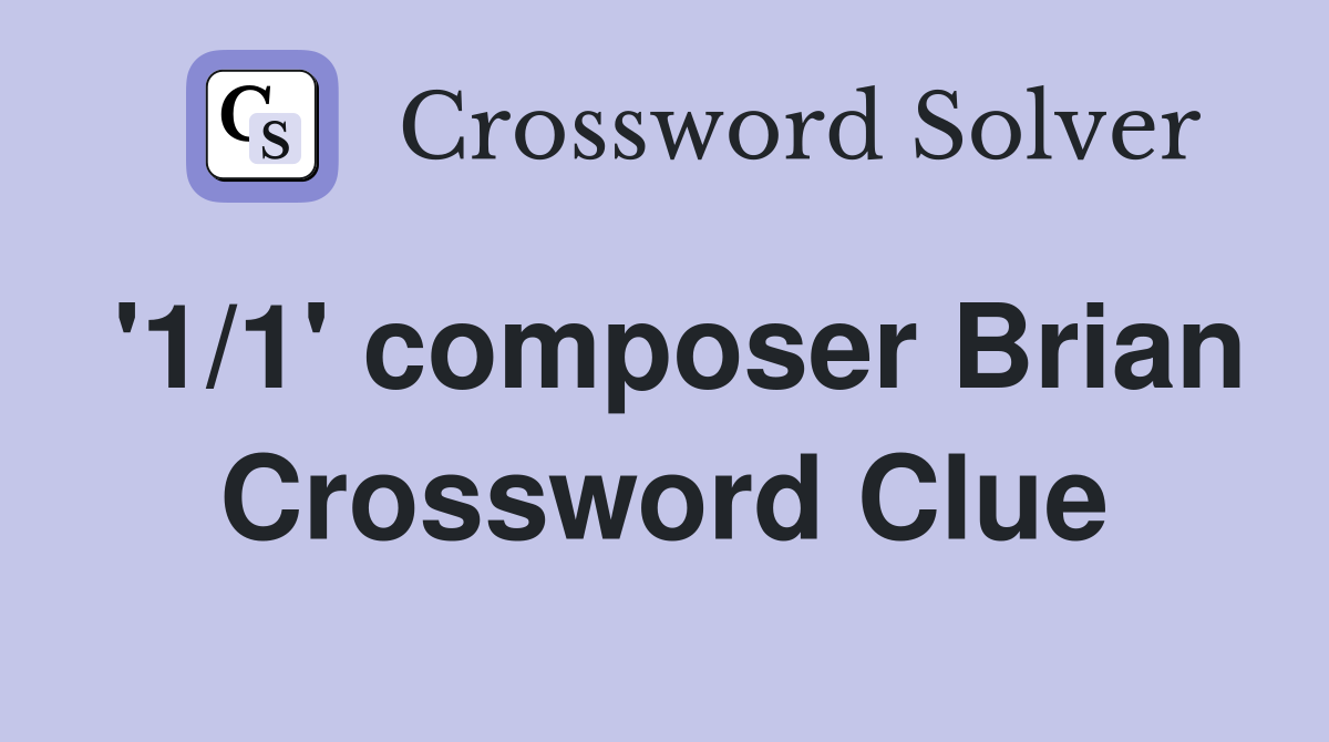 '1/1' composer Brian Crossword Clue