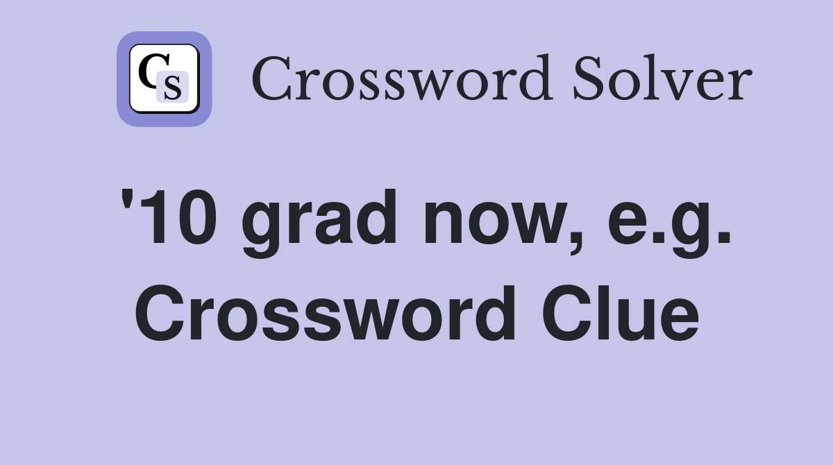 '10 grad now, e.g. Crossword Clue