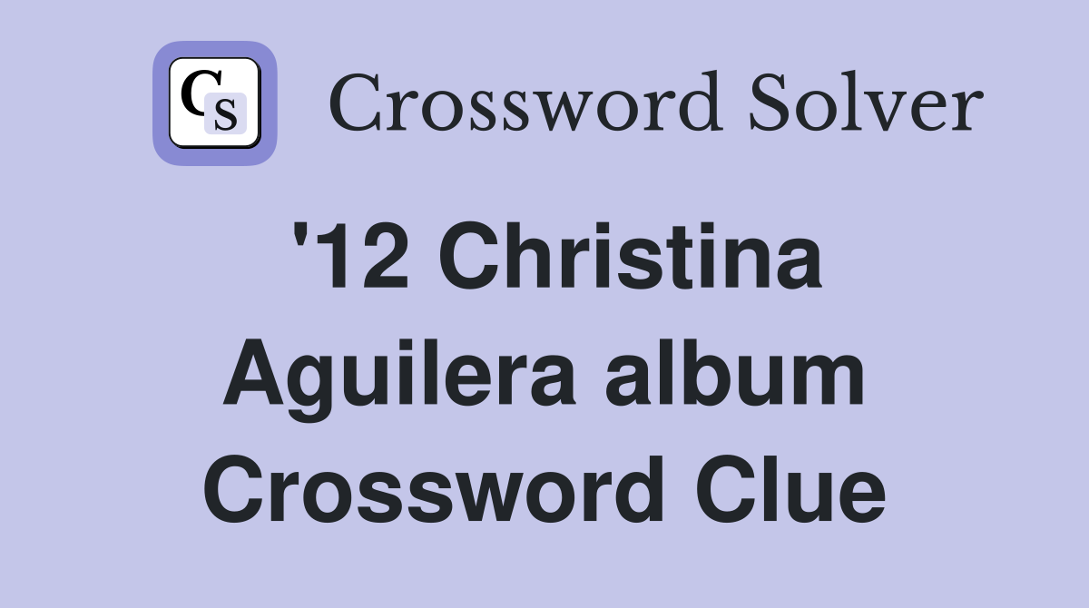'12 Christina Aguilera album Crossword Clue