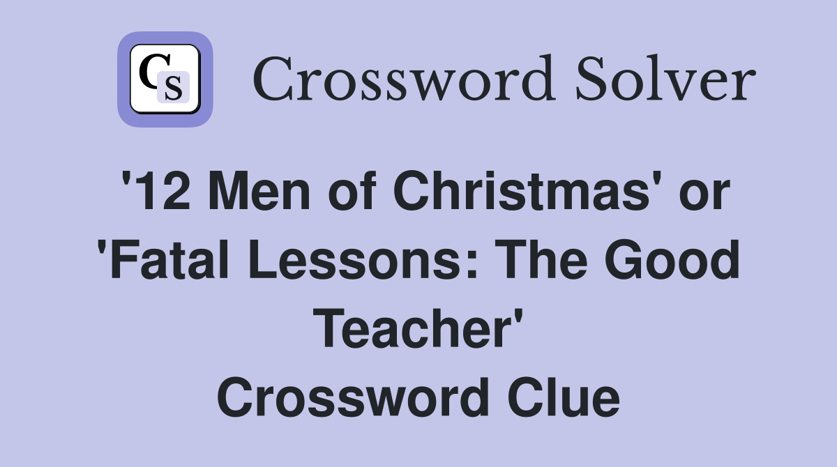 '12 Men of Christmas' or 'Fatal Lessons: The Good Teacher' Crossword Clue