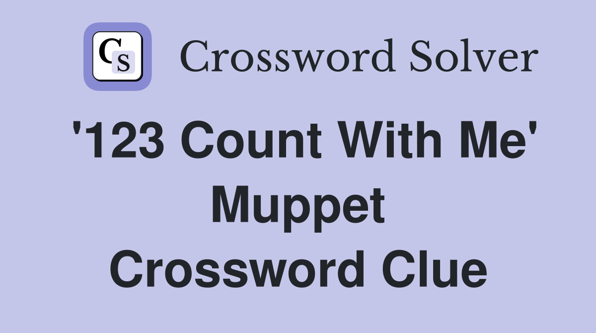 '123 Count With Me' Muppet Crossword Clue