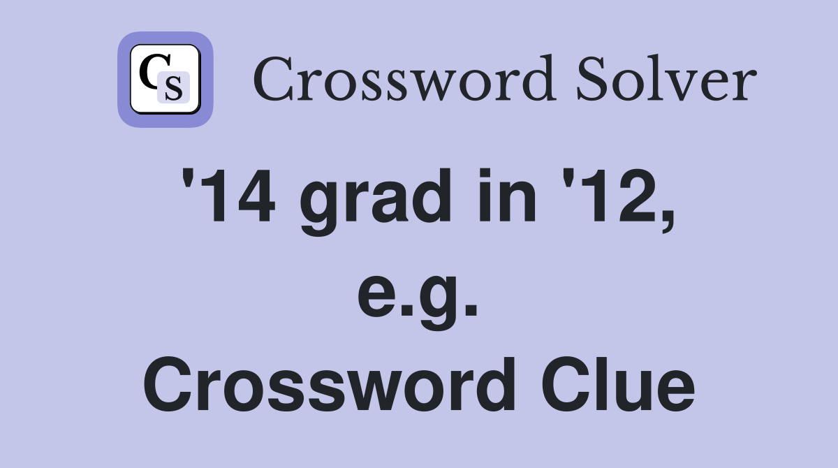 '14 grad in '12, e.g. Crossword Clue