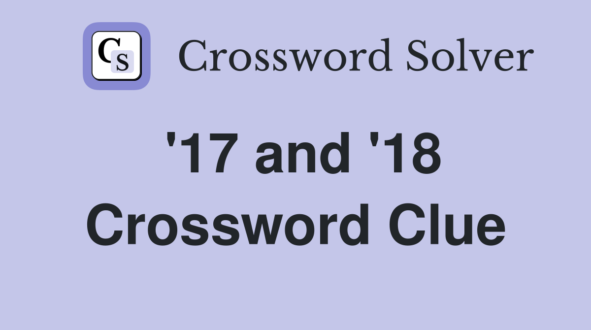 '17 and '18 Crossword Clue