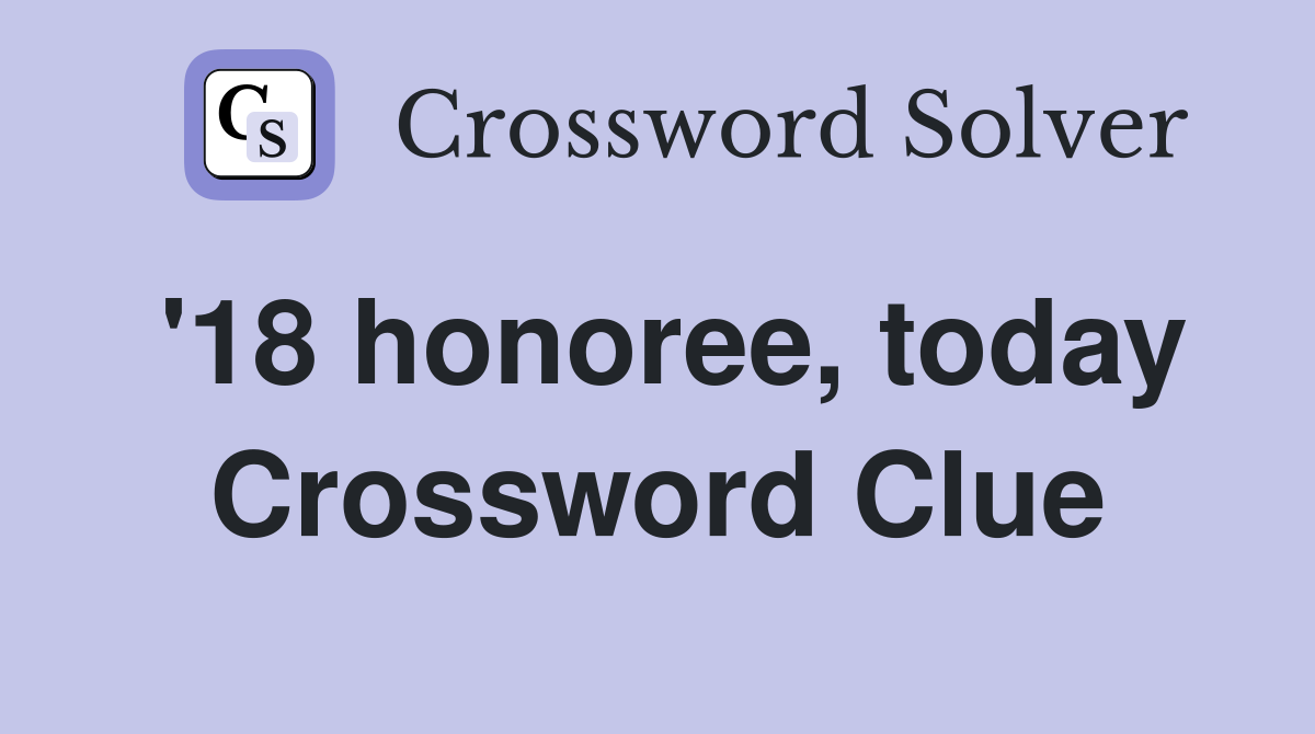 '18 honoree, today Crossword Clue
