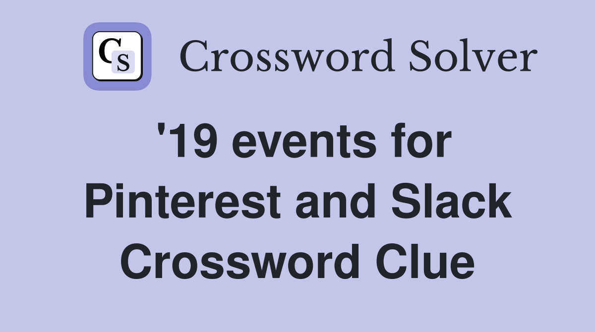 '19 events for Pinterest and Slack Crossword Clue