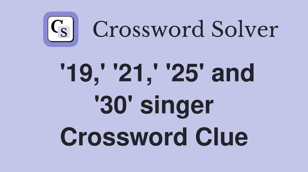 '19,' '21,' '25' and '30' singer Crossword Clue