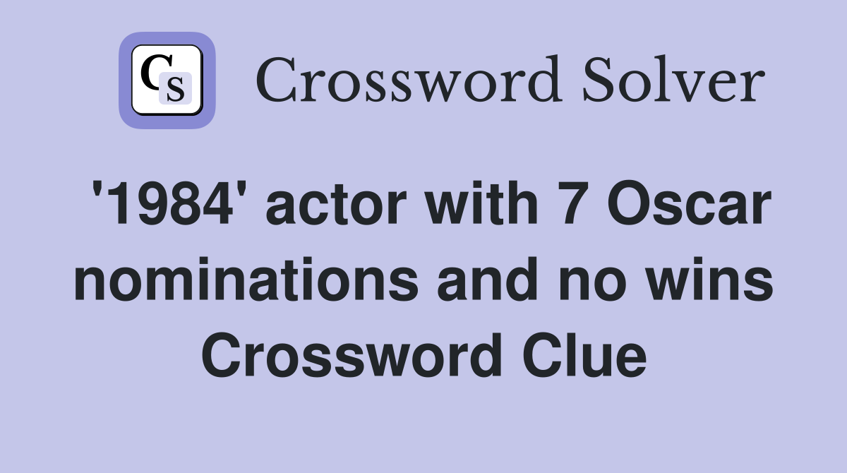'1984' actor with 7 Oscar nominations and no wins Crossword Clue